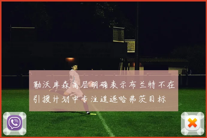 勒沃库森高层明确表示布兰特不在引援计划中专注追逐哈弗茨目标